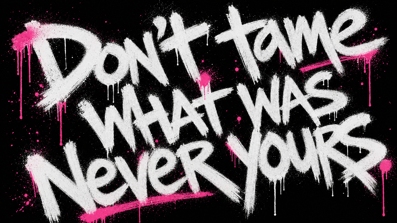 Don't tame what was never yours