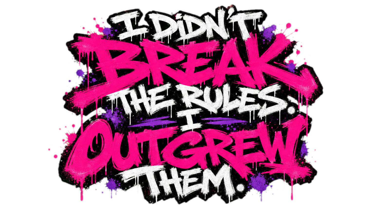 I didn't break the rules. I outgrew them.